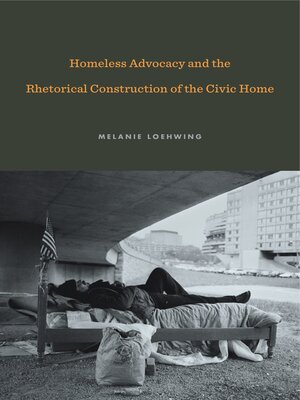 cover image of Homeless Advocacy and the Rhetorical Construction of the Civic Home